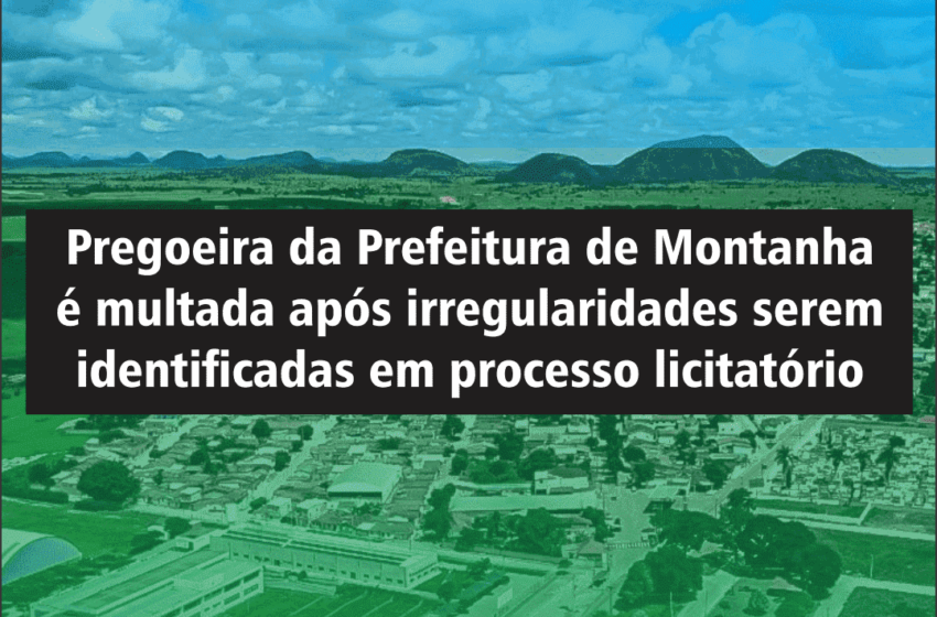  Pregoeira da Prefeitura de Montanha é multada após irregularidades serem identificadas em processo licitatório