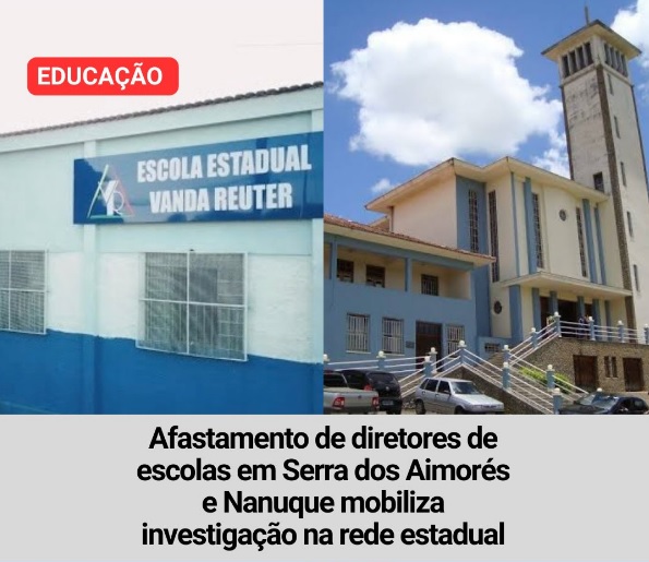  Afastamento de diretores de Serra dos Aimorés e Nanuque mobiliza investigação na rede estadual